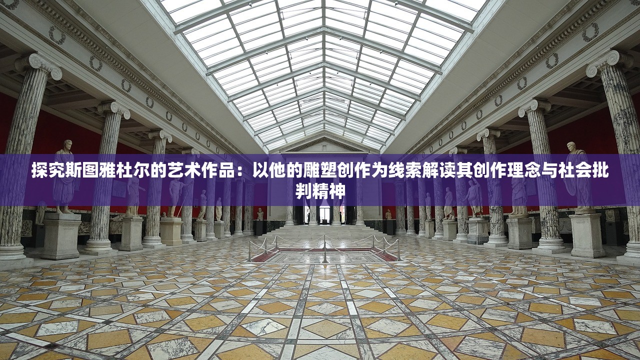 探究斯图雅杜尔的艺术作品：以他的雕塑创作为线索解读其创作理念与社会批判精神