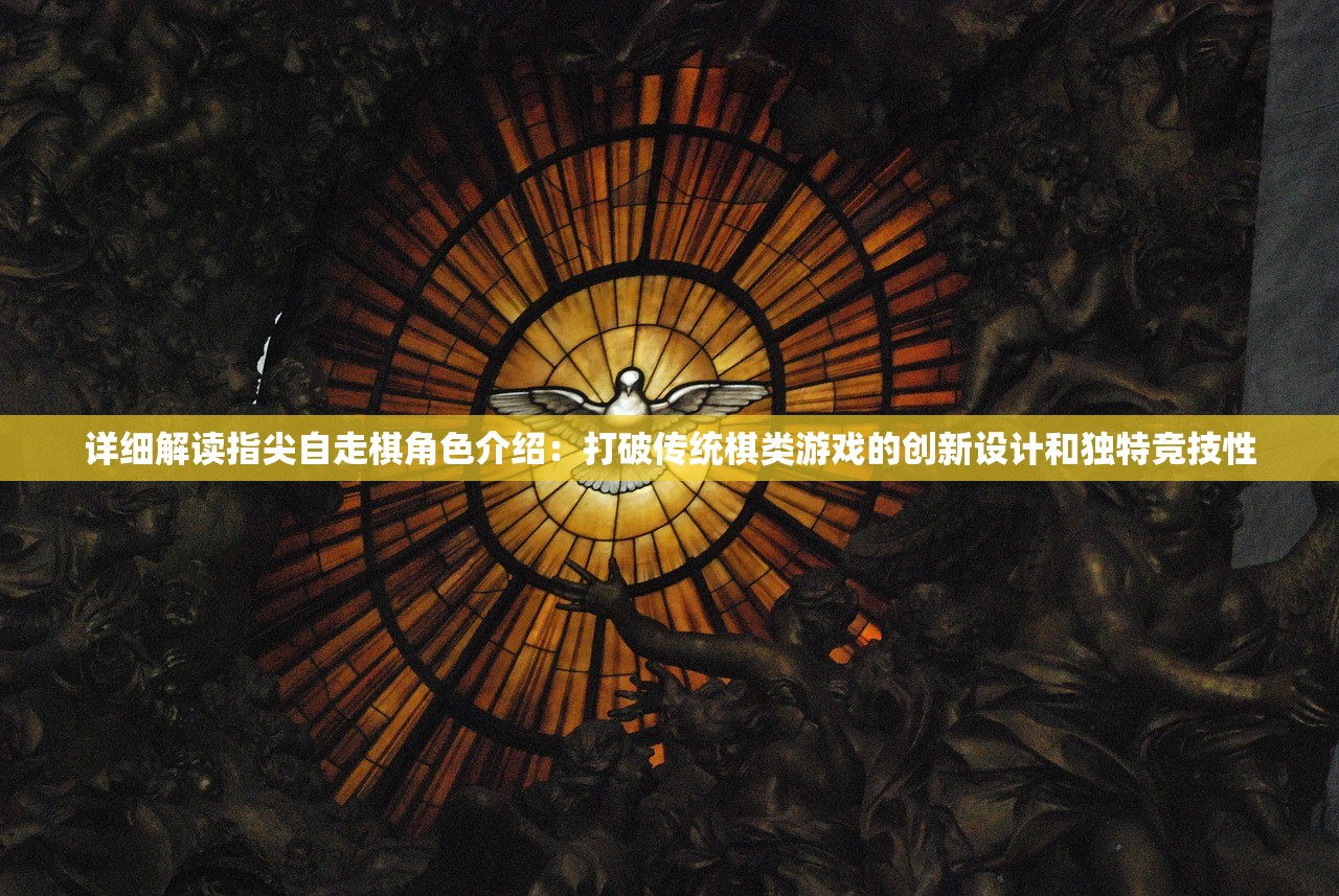 详细解读指尖自走棋角色介绍：打破传统棋类游戏的创新设计和独特竞技性