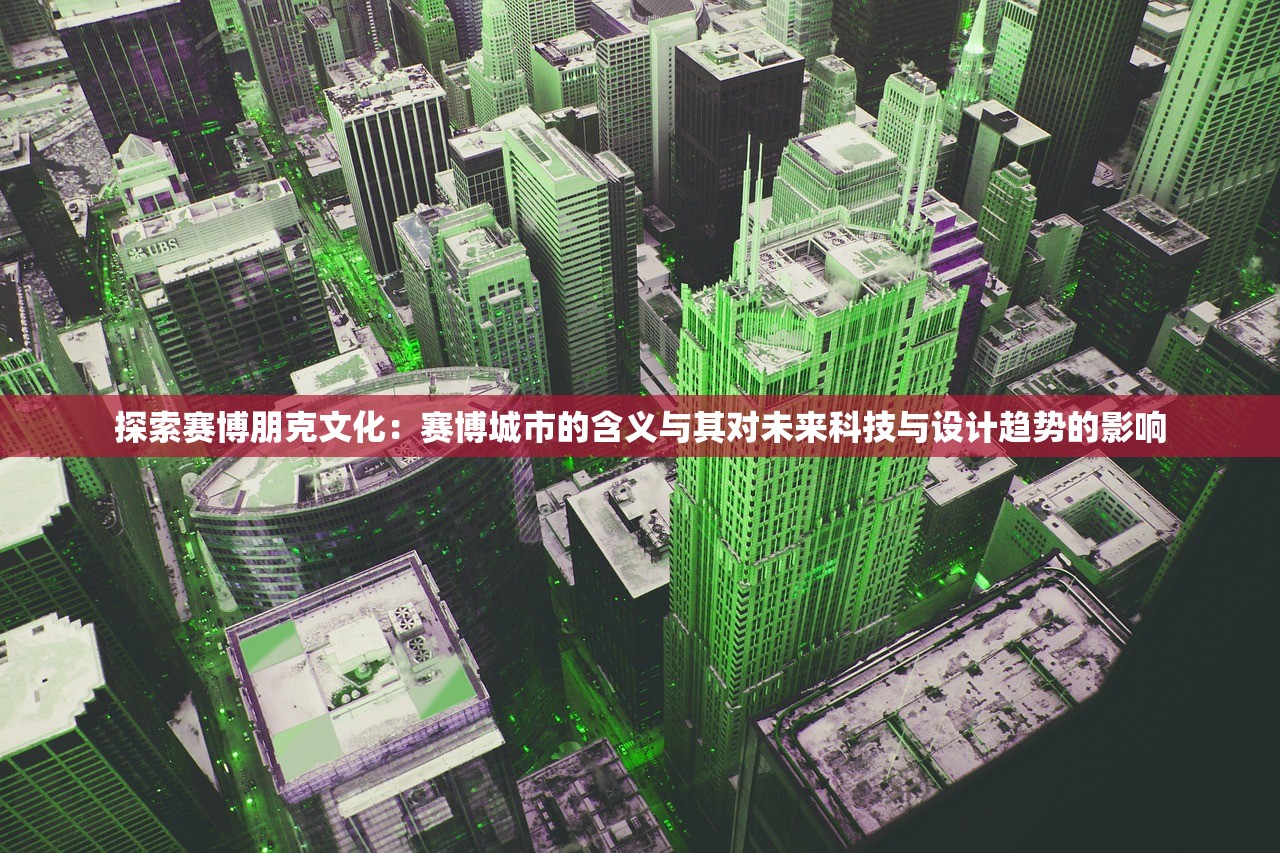 探索赛博朋克文化：赛博城市的含义与其对未来科技与设计趋势的影响