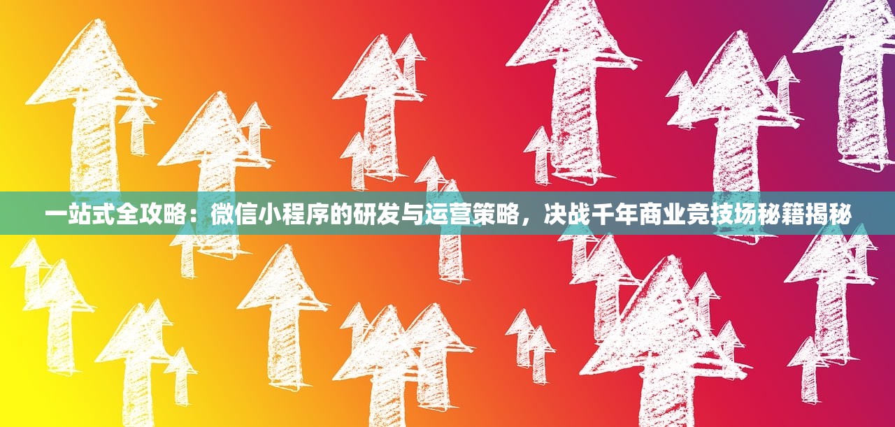 一站式全攻略：微信小程序的研发与运营策略，决战千年商业竞技场秘籍揭秘