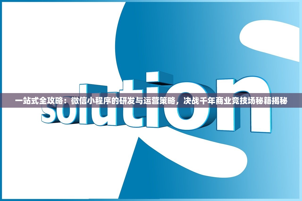 一站式全攻略：微信小程序的研发与运营策略，决战千年商业竞技场秘籍揭秘