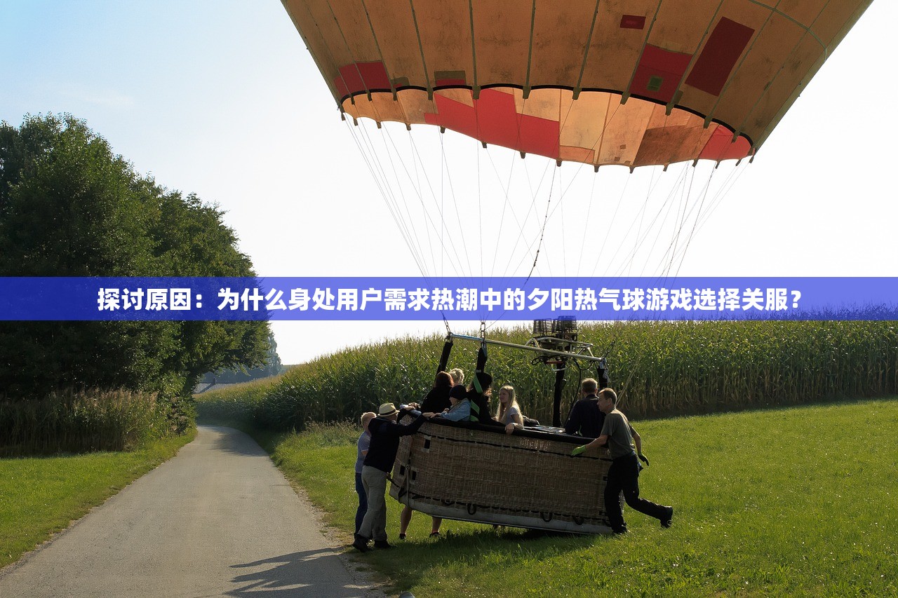探讨原因：为什么身处用户需求热潮中的夕阳热气球游戏选择关服？
