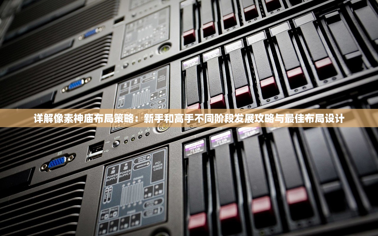 详解像素神庙布局策略：新手和高手不同阶段发展攻略与最佳布局设计