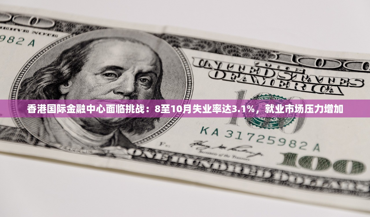 香港国际金融中心面临挑战：8至10月失业率达3.1%，就业市场压力增加