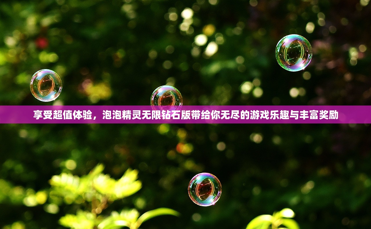 享受超值体验，泡泡精灵无限钻石版带给你无尽的游戏乐趣与丰富奖励