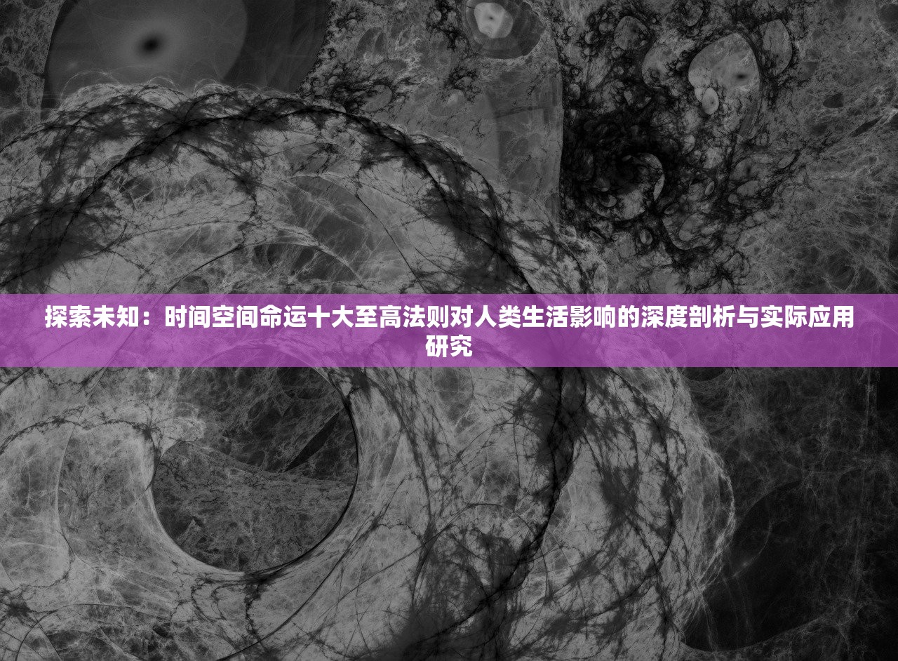 探索未知：时间空间命运十大至高法则对人类生活影响的深度剖析与实际应用研究