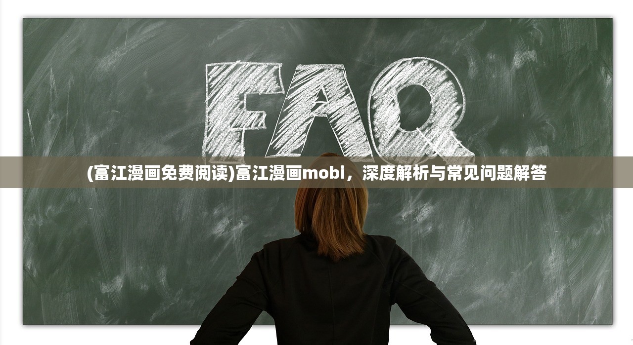 (富江漫画免费阅读)富江漫画mobi，深度解析与常见问题解答