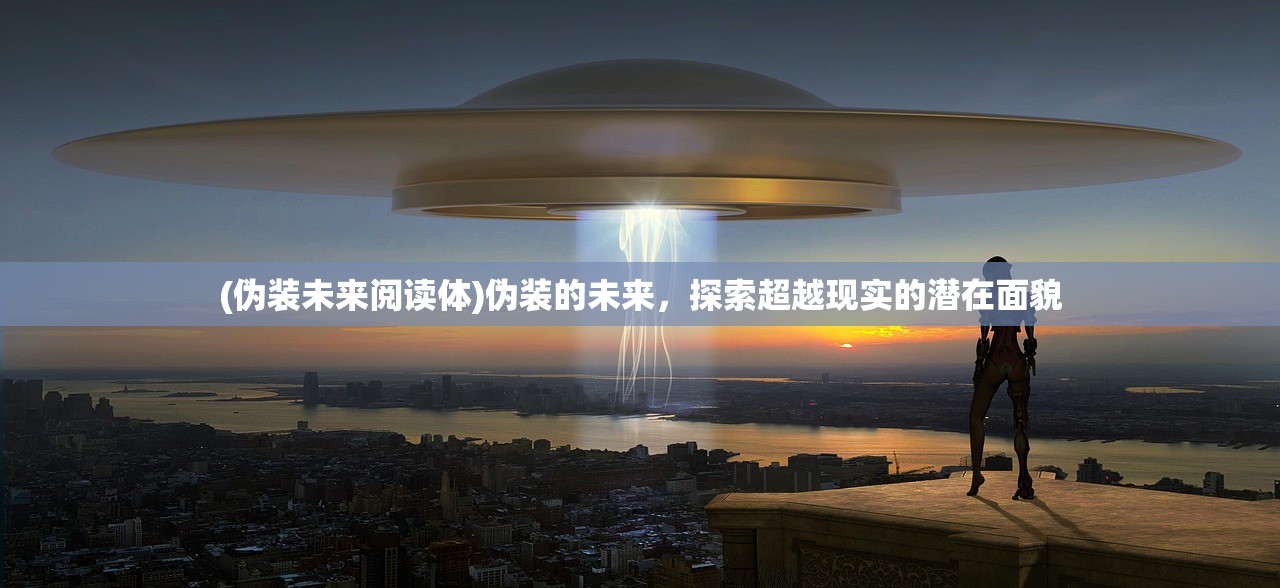 (伪装未来阅读体)伪装的未来，探索超越现实的潜在面貌