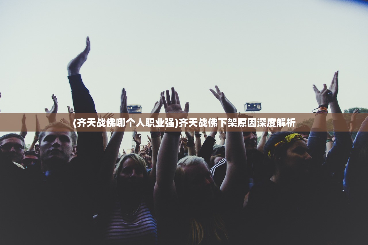 (齐天战佛哪个人职业强)齐天战佛下架原因深度解析