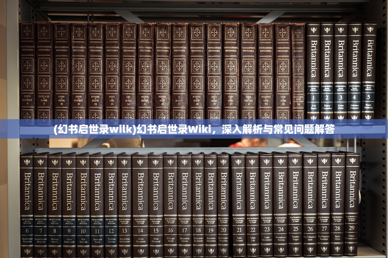 (幻书启世录wilk)幻书启世录Wiki，深入解析与常见问题解答