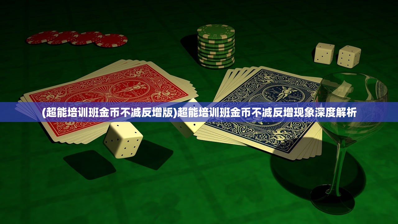 (超能培训班金币不减反增版)超能培训班金币不减反增现象深度解析