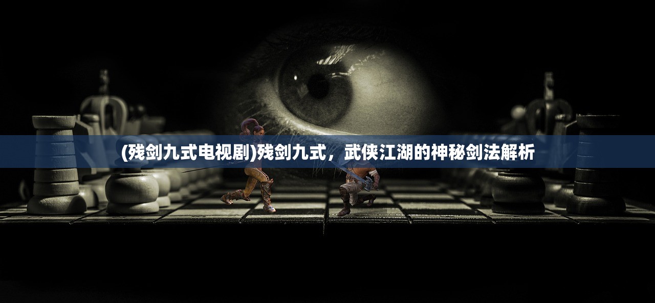 (残剑九式电视剧)残剑九式，武侠江湖的神秘剑法解析