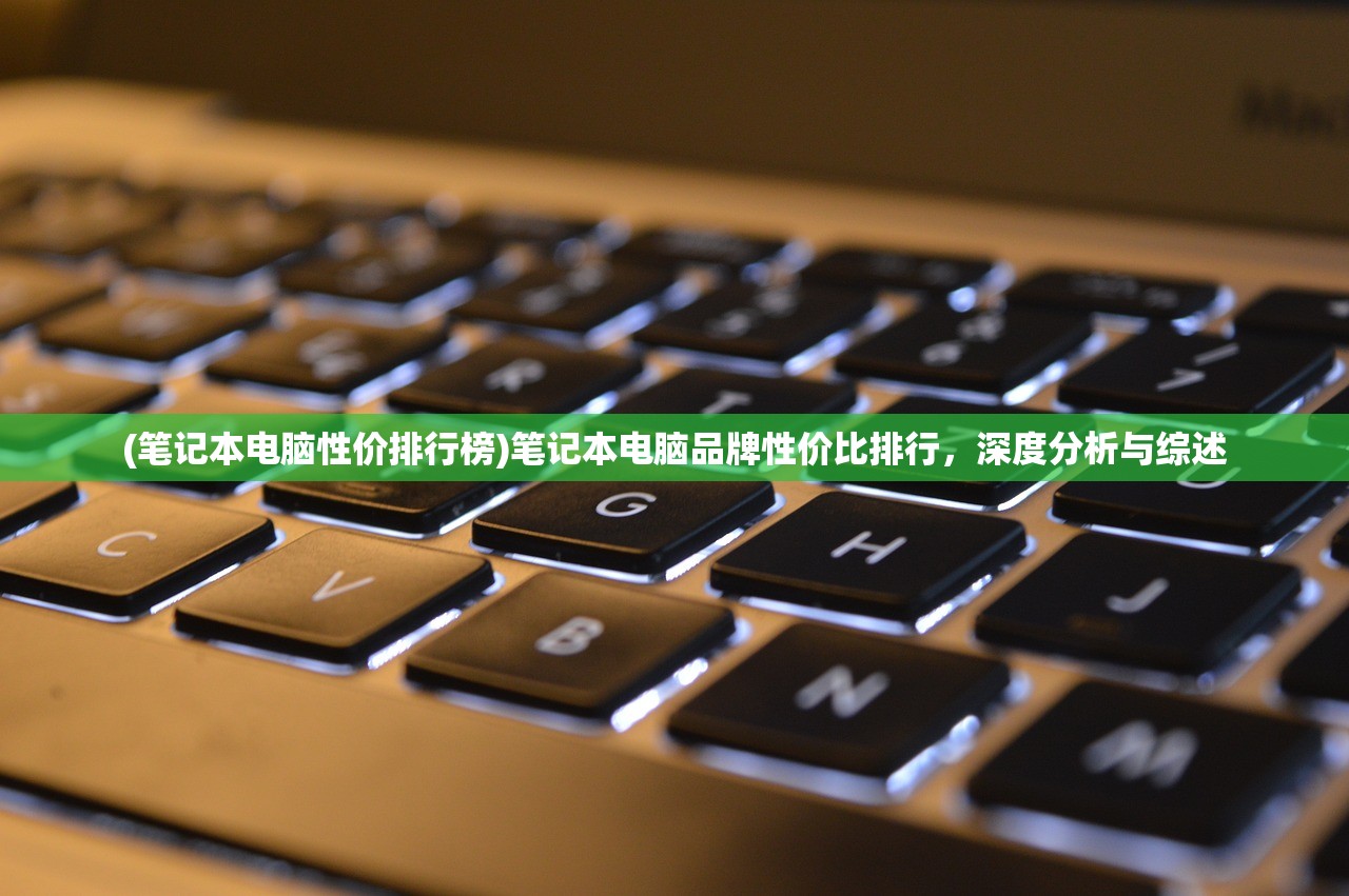 (笔记本电脑性价排行榜)笔记本电脑品牌性价比排行，深度分析与综述