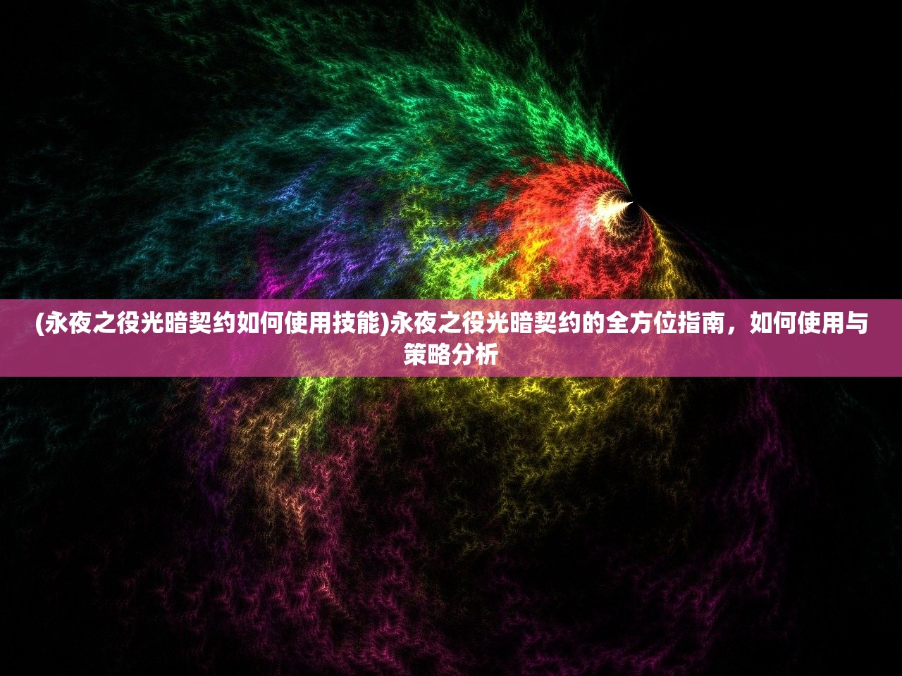 (永夜之役光暗契约如何使用技能)永夜之役光暗契约的全方位指南，如何使用与策略分析