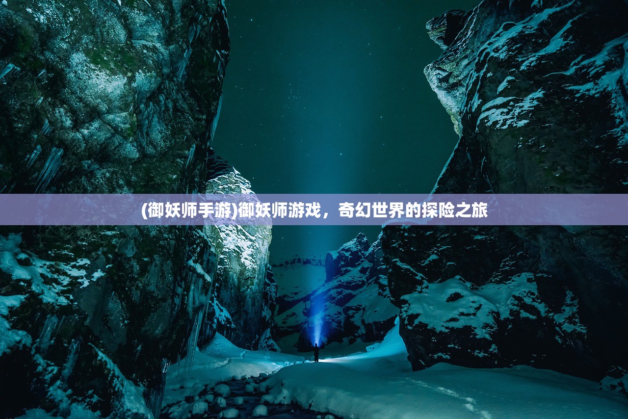 (御妖师手游)御妖师游戏，奇幻世界的探险之旅