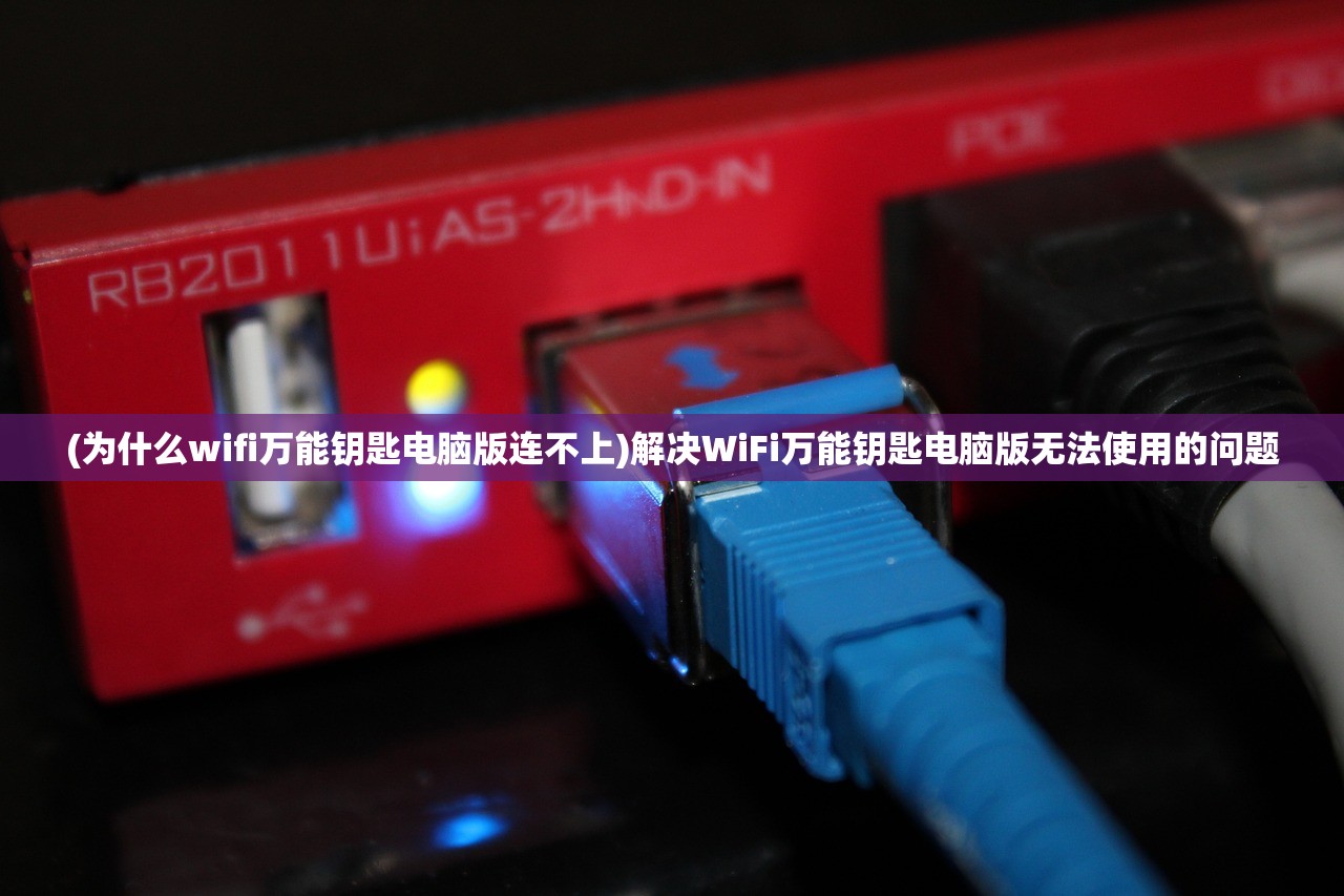 (为什么wifi万能钥匙电脑版连不上)解决WiFi万能钥匙电脑版无法使用的问题