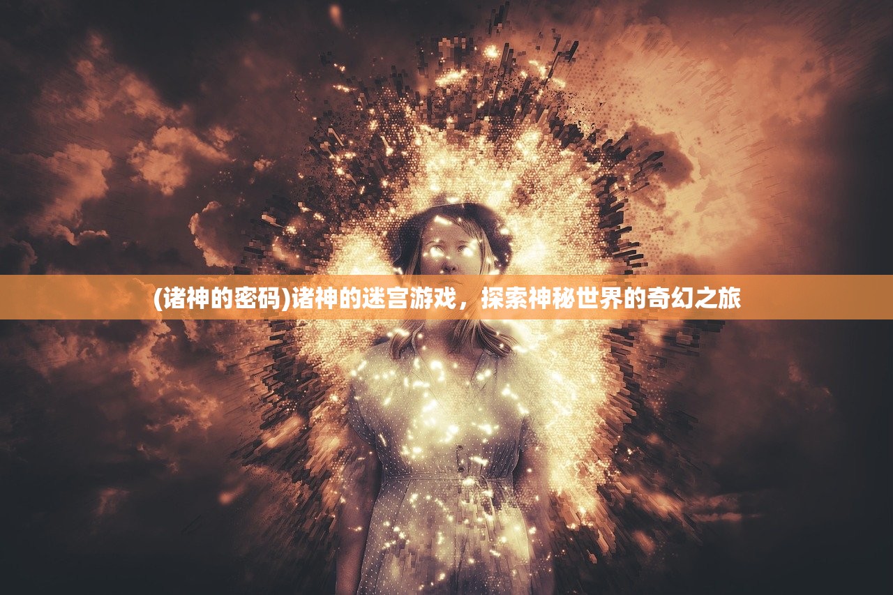 (诸神的密码)诸神的迷宫游戏，探索神秘世界的奇幻之旅