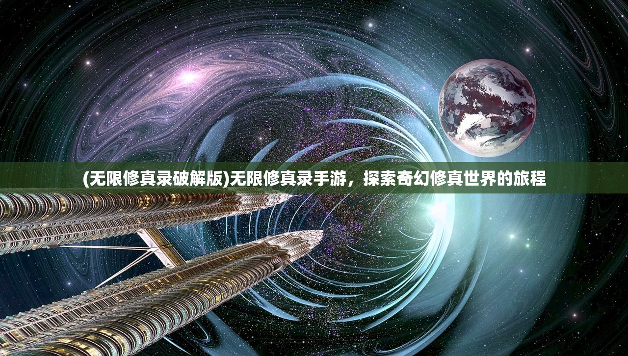(无限修真录破解版)无限修真录手游，探索奇幻修真世界的旅程