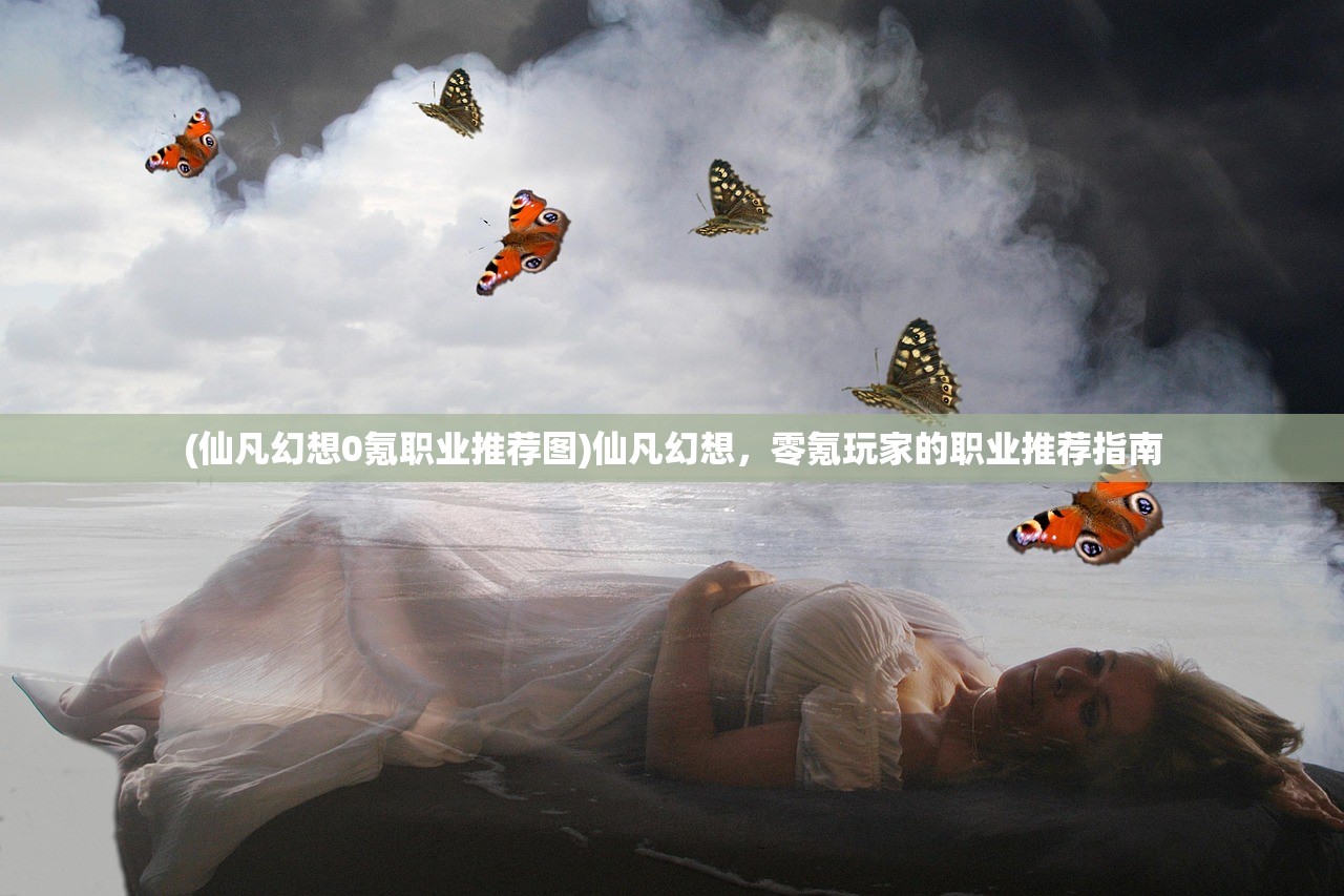 (仙凡幻想0氪职业推荐图)仙凡幻想，零氪玩家的职业推荐指南