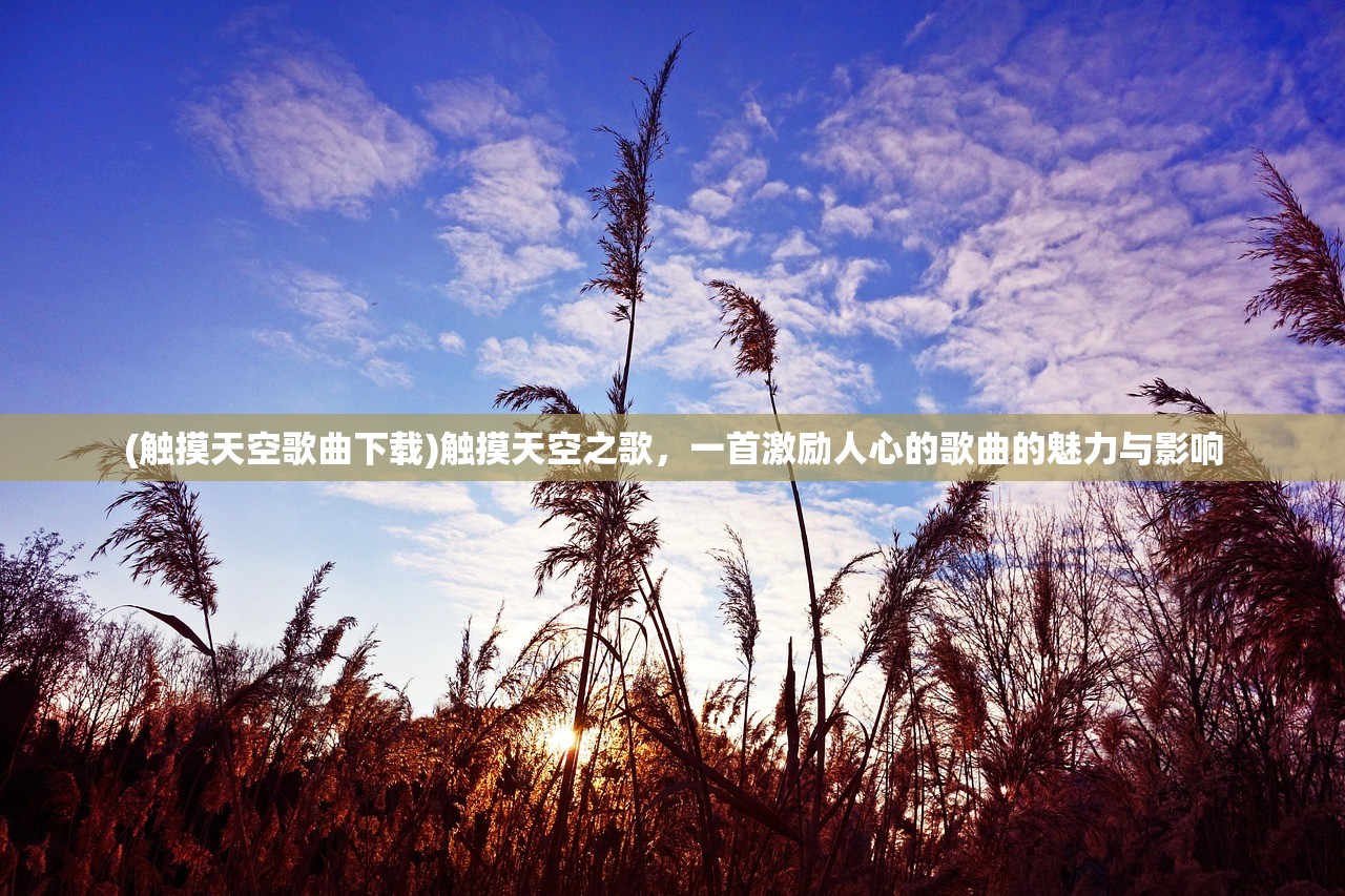 (触摸天空歌曲下载)触摸天空之歌，一首激励人心的歌曲的魅力与影响