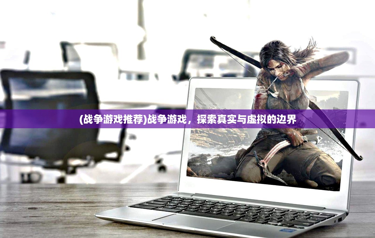 (战争游戏推荐)战争游戏，探索真实与虚拟的边界