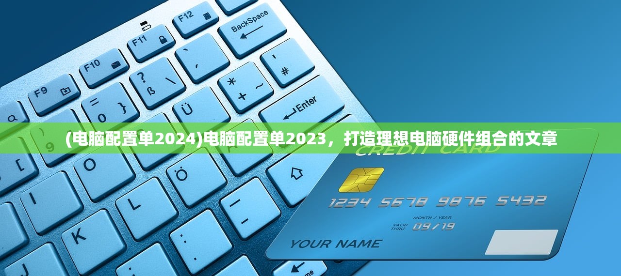(电脑配置单2024)电脑配置单2023，打造理想电脑硬件组合的文章