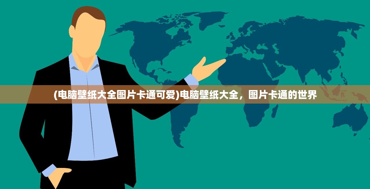 (电脑壁纸大全图片卡通可爱)电脑壁纸大全，图片卡通的世界
