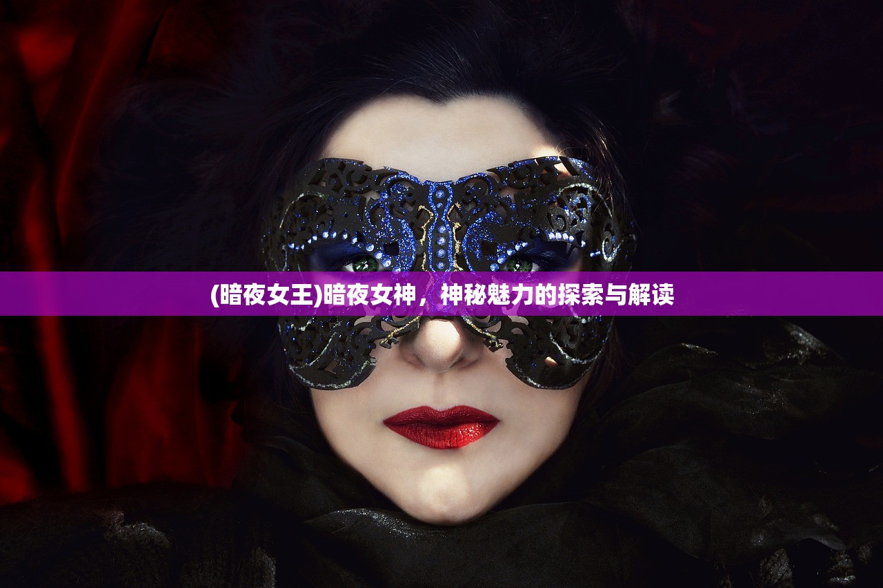 (暗夜女王)暗夜女神，神秘魅力的探索与解读