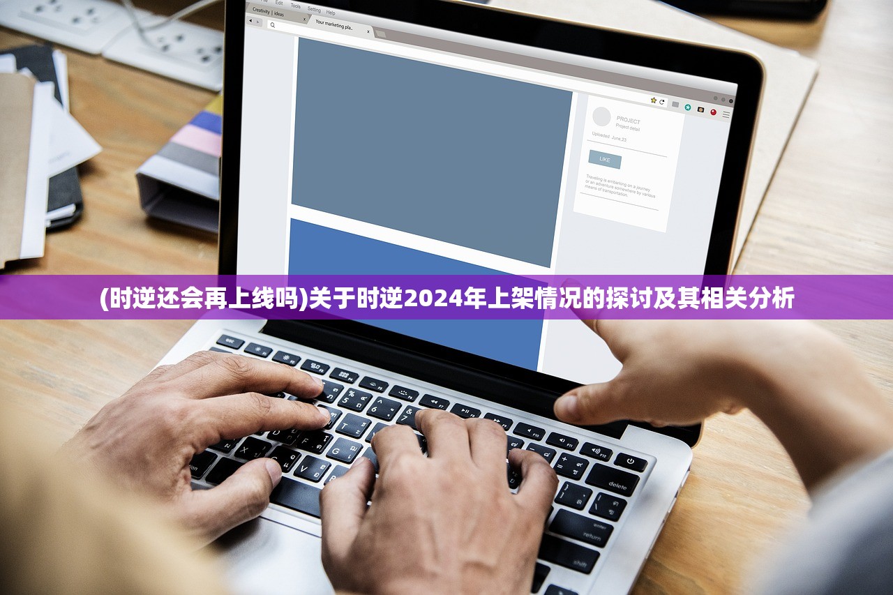 (时逆还会再上线吗)关于时逆2024年上架情况的探讨及其相关分析