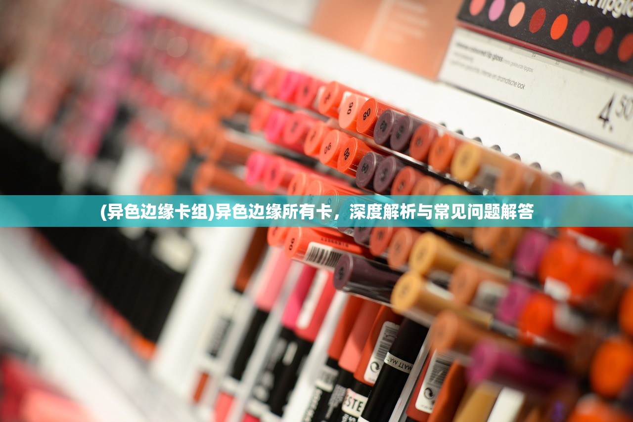 (异色边缘卡组)异色边缘所有卡，深度解析与常见问题解答