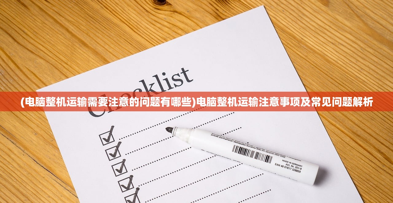 (电脑整机运输需要注意的问题有哪些)电脑整机运输注意事项及常见问题解析