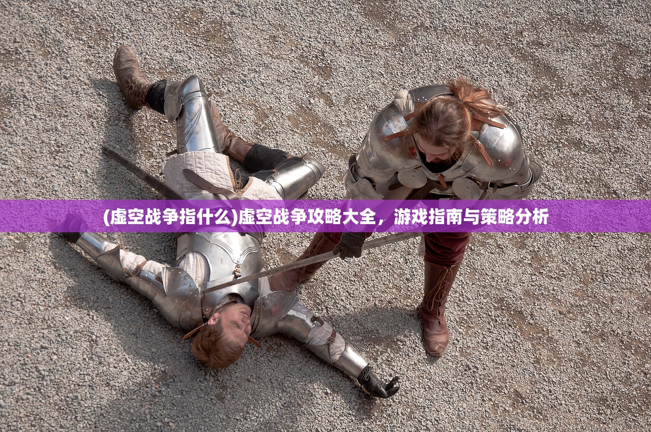 (虚空战争指什么)虚空战争攻略大全，游戏指南与策略分析