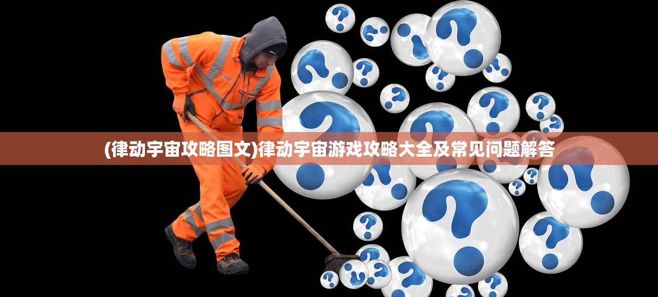 (律动宇宙攻略图文)律动宇宙游戏攻略大全及常见问题解答