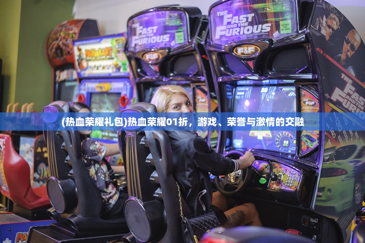 (热血荣耀礼包)热血荣耀01折，游戏、荣誉与激情的交融