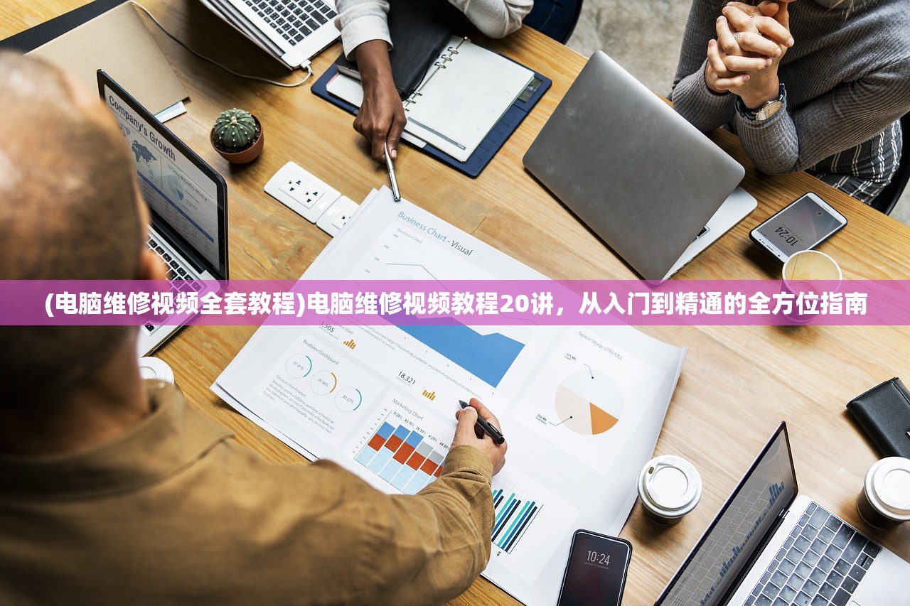 (电脑维修视频全套教程)电脑维修视频教程20讲，从入门到精通的全方位指南