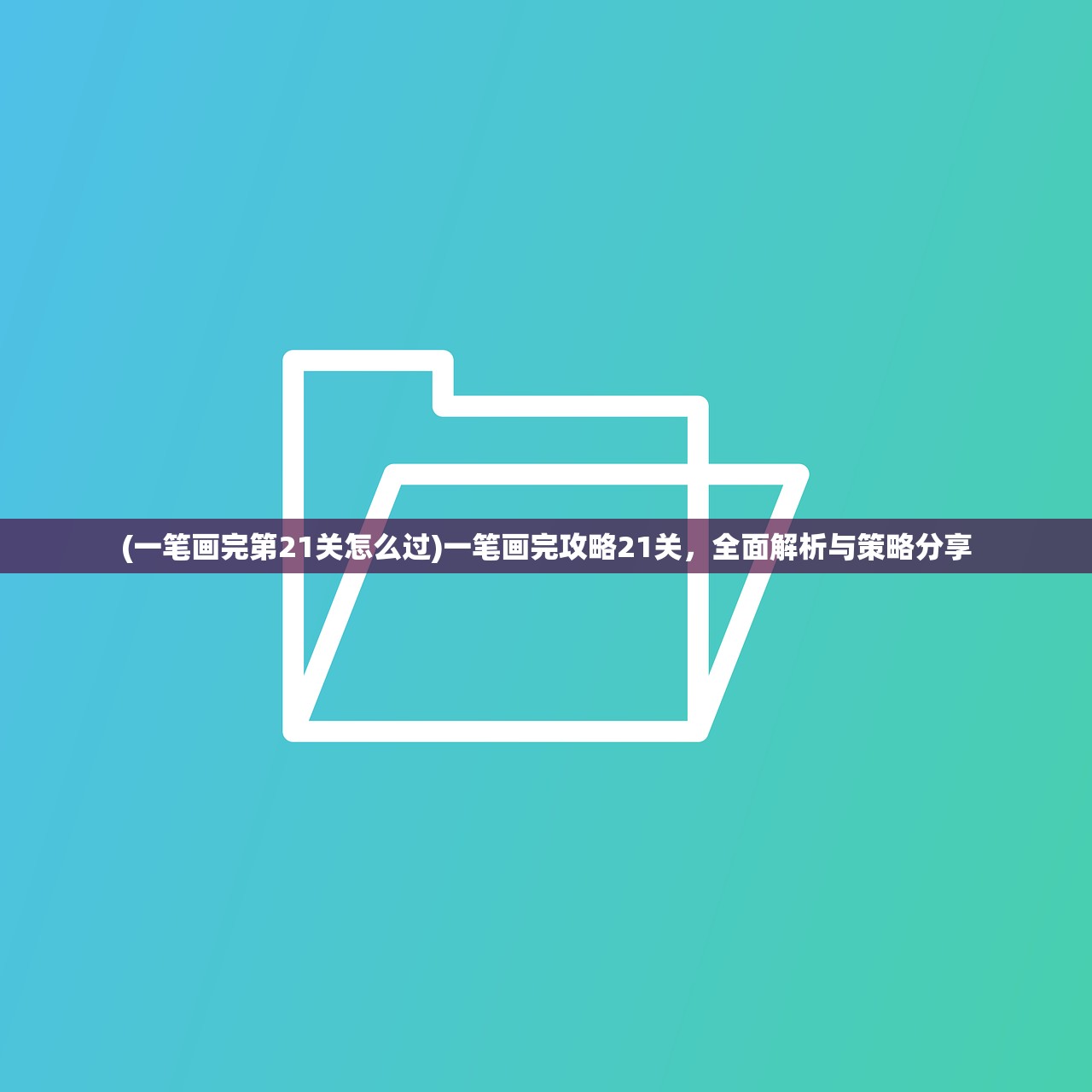 (一笔画完第21关怎么过)一笔画完攻略21关，全面解析与策略分享