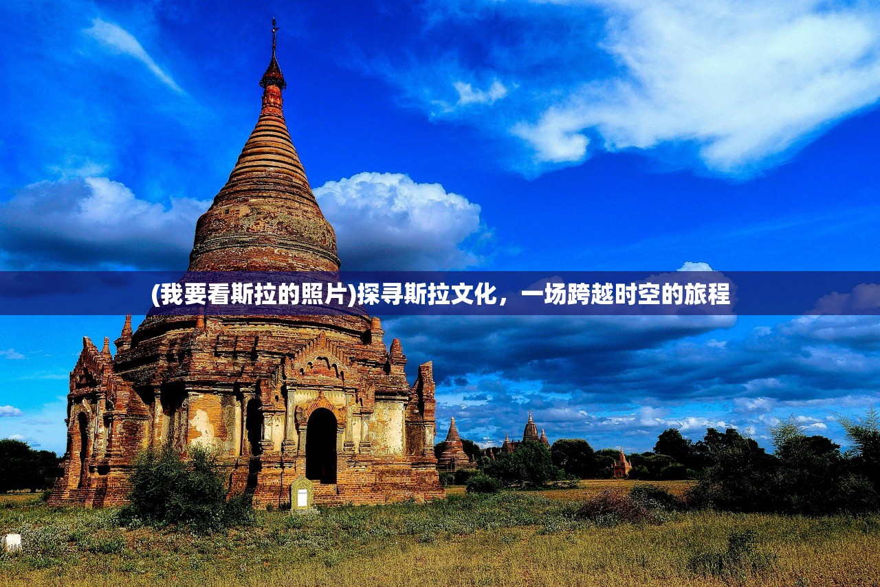(我要看斯拉的照片)探寻斯拉文化，一场跨越时空的旅程