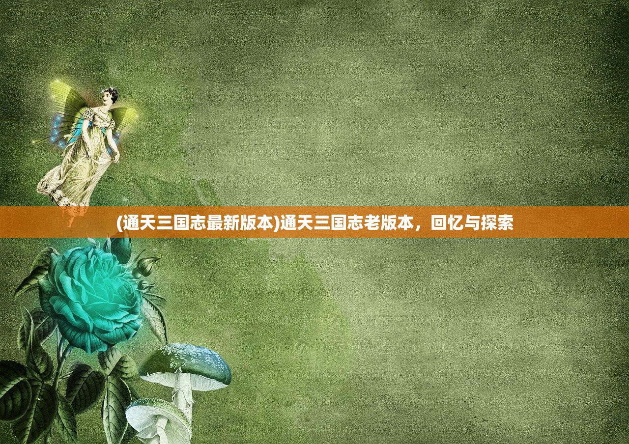 (通天三国志最新版本)通天三国志老版本，回忆与探索