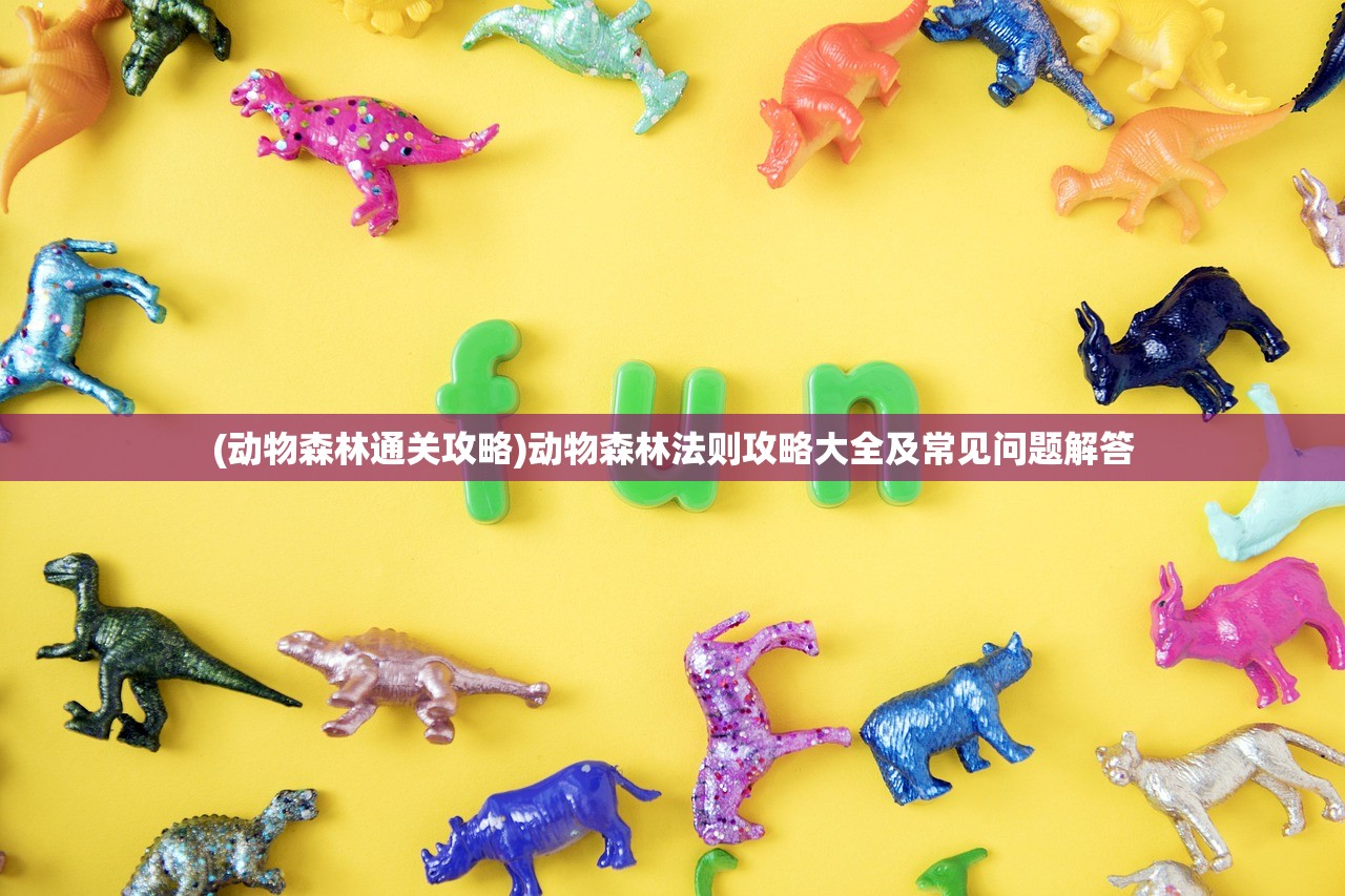 (动物森林通关攻略)动物森林法则攻略大全及常见问题解答