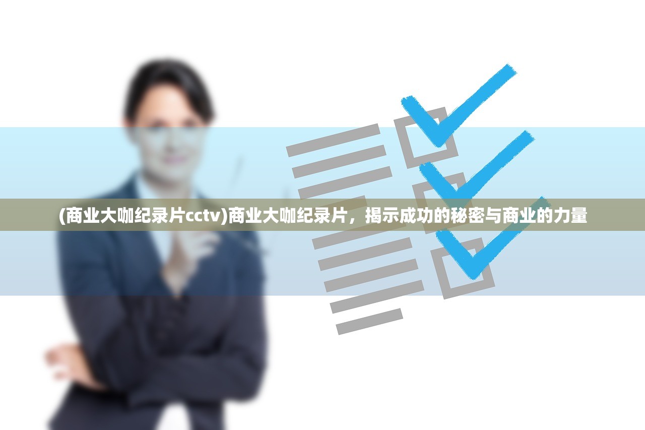 (商业大咖纪录片cctv)商业大咖纪录片，揭示成功的秘密与商业的力量