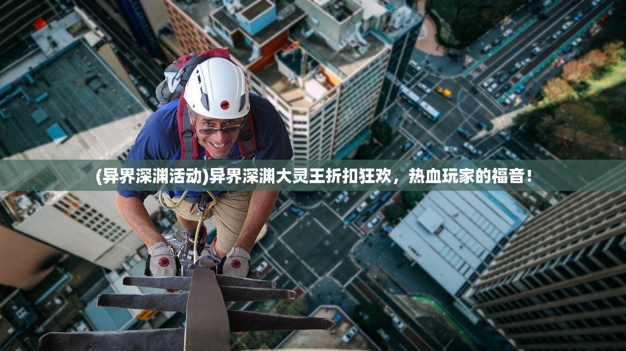 (异界深渊活动)异界深渊大灵王折扣狂欢，热血玩家的福音！