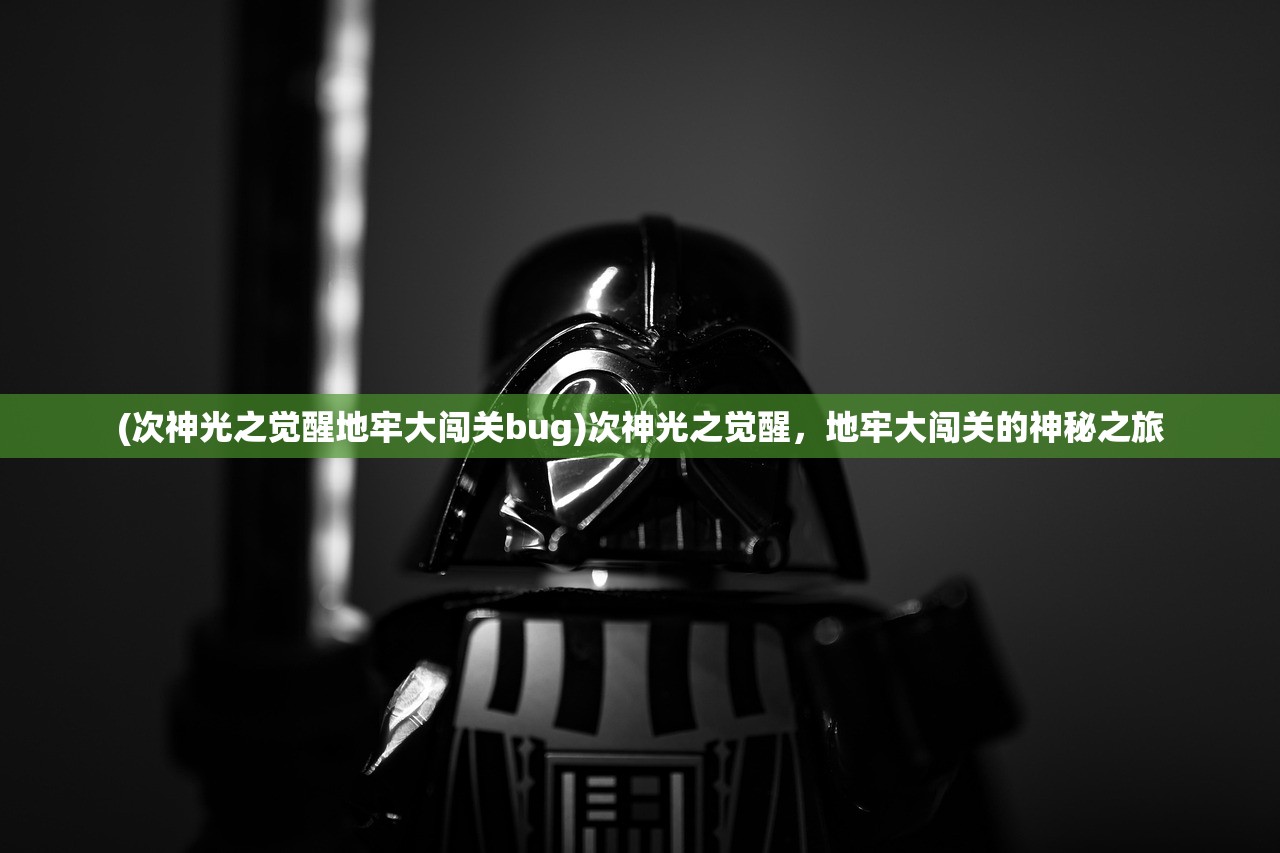 (次神光之觉醒地牢大闯关bug)次神光之觉醒，地牢大闯关的神秘之旅