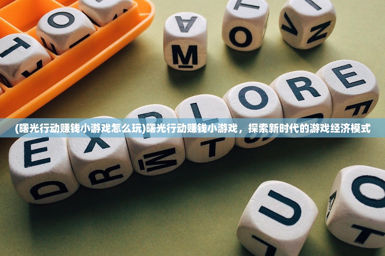 (曙光行动赚钱小游戏怎么玩)曙光行动赚钱小游戏，探索新时代的游戏经济模式