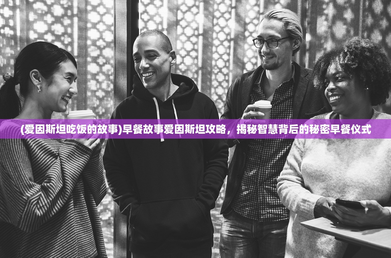 (爱因斯坦吃饭的故事)早餐故事爱因斯坦攻略，揭秘智慧背后的秘密早餐仪式