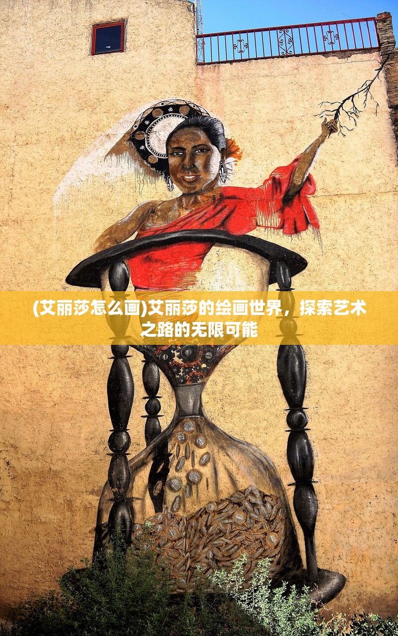 (艾丽莎怎么画)艾丽莎的绘画世界，探索艺术之路的无限可能