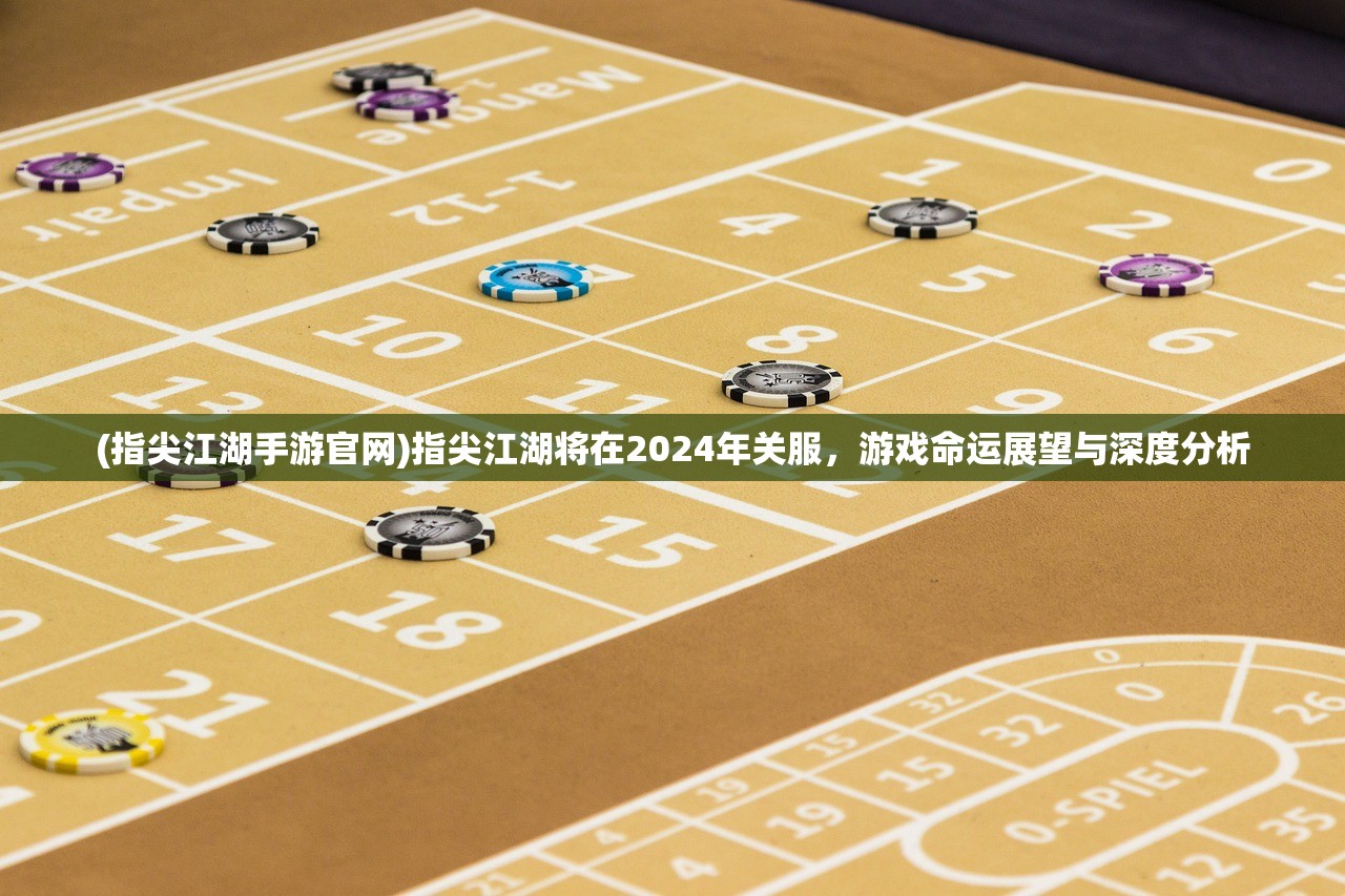 (指尖江湖手游官网)指尖江湖将在2024年关服，游戏命运展望与深度分析