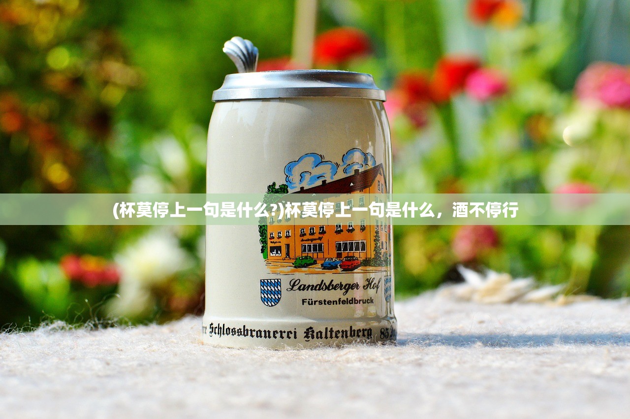 (杯莫停上一句是什么?)杯莫停上一句是什么，酒不停行