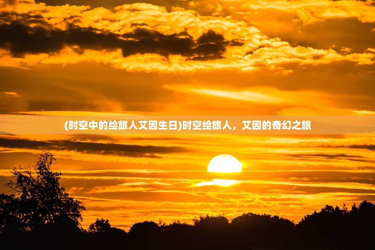 (时空中的绘旅人艾因生日)时空绘旅人，艾因的奇幻之旅