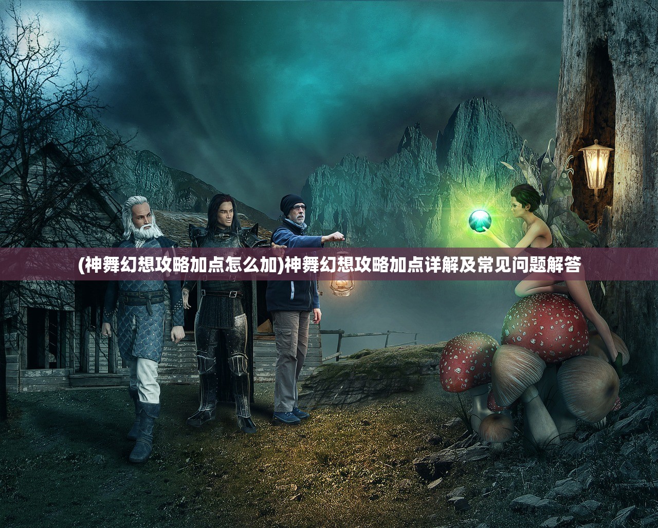 (神舞幻想攻略加点怎么加)神舞幻想攻略加点详解及常见问题解答