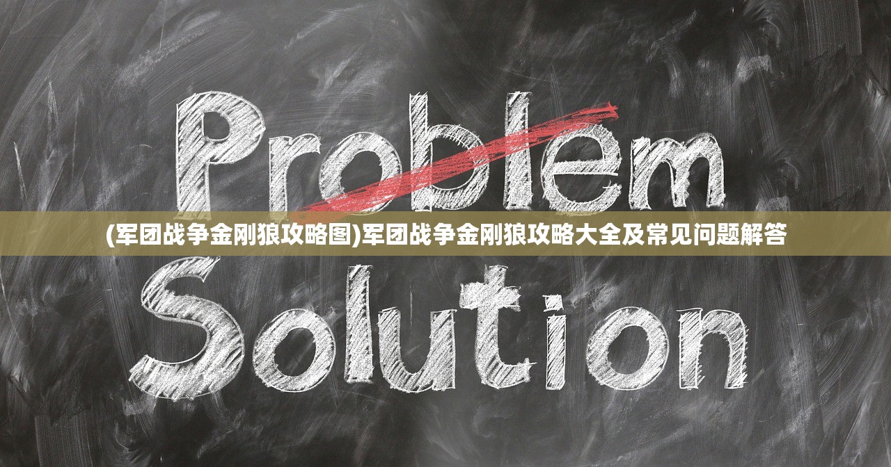 (军团战争金刚狼攻略图)军团战争金刚狼攻略大全及常见问题解答